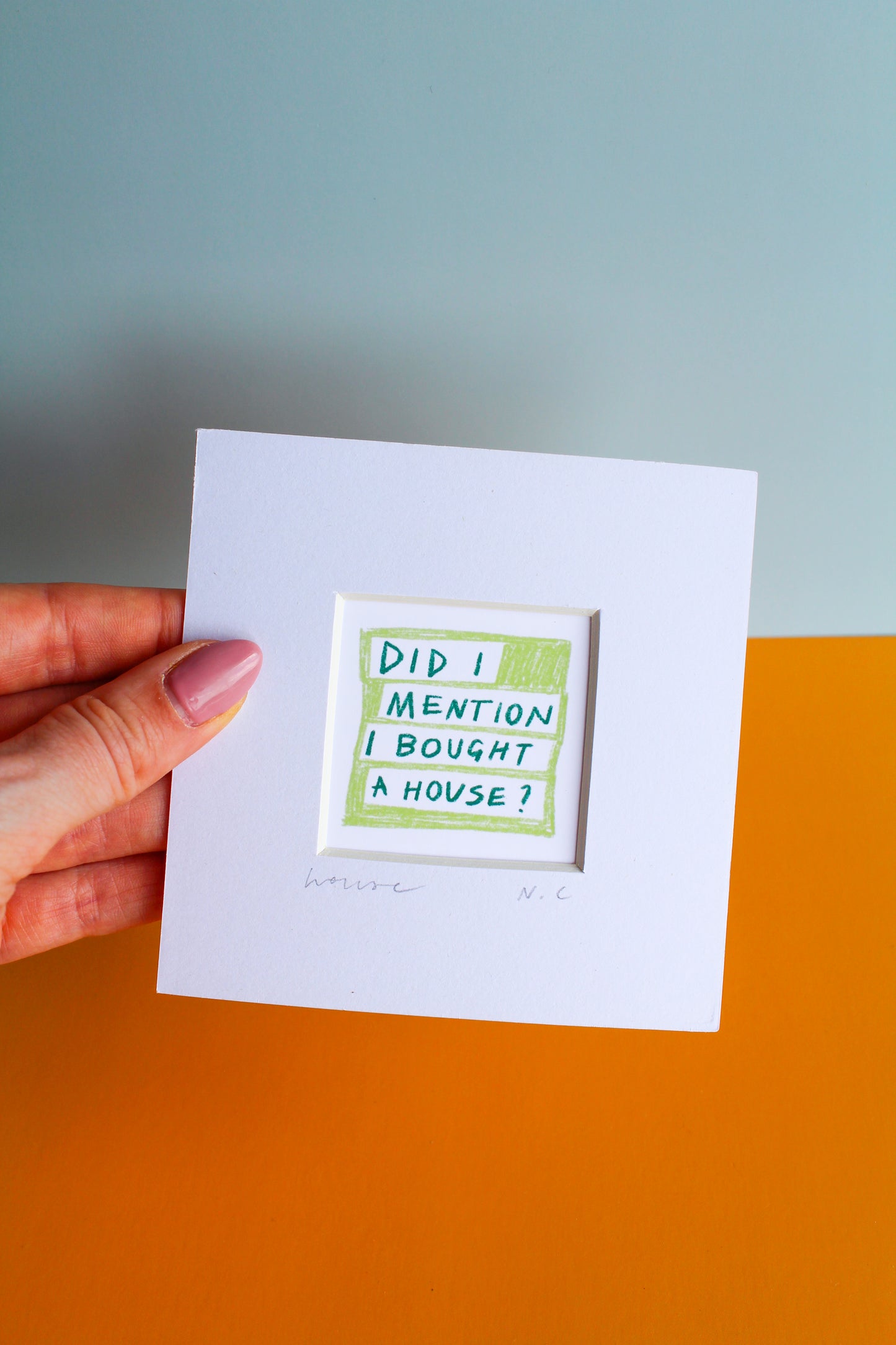 'Did I Mention I Bought A House?' Mini Art Print