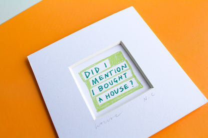 'Did I Mention I Bought A House?' Mini Art Print