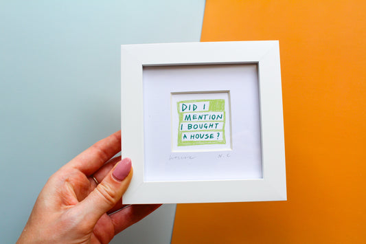 'Did I Mention I Bought A House?' Mini Art Print