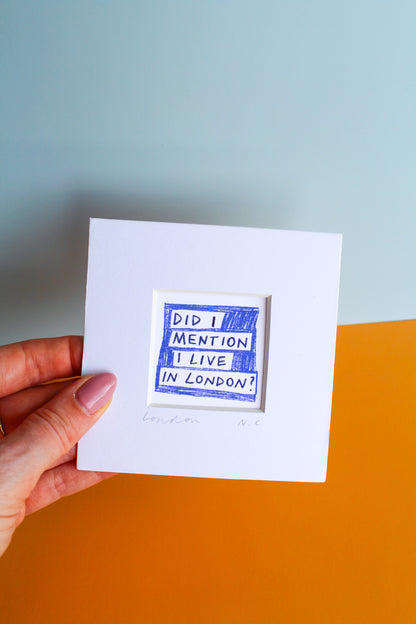'Did I Mention I Live In London?' Mini Art Print