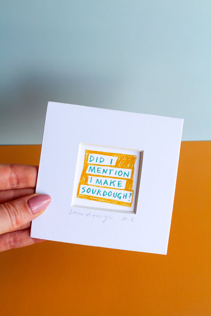 'Did I Mention I Make Sourdough?' Mini Art Print