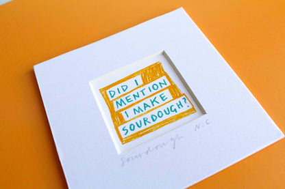 'Did I Mention I Make Sourdough?' Mini Art Print