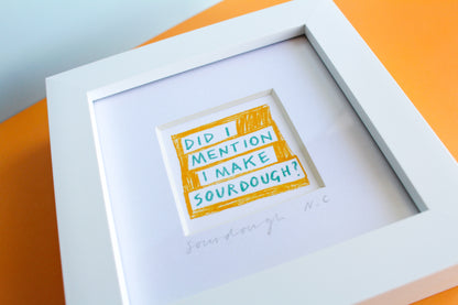 'Did I Mention I Make Sourdough?' Mini Art Print