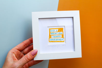 'Did I Mention I Make Sourdough?' Mini Art Print