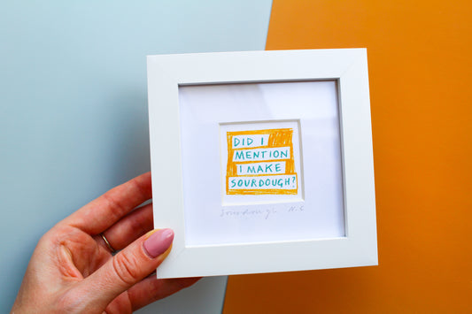 'Did I Mention I Make Sourdough?' Mini Art Print