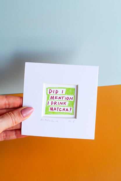 'Did I Mention I Drink Matcha?' Mini Art Print