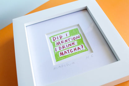 'Did I Mention I Drink Matcha?' Mini Art Print