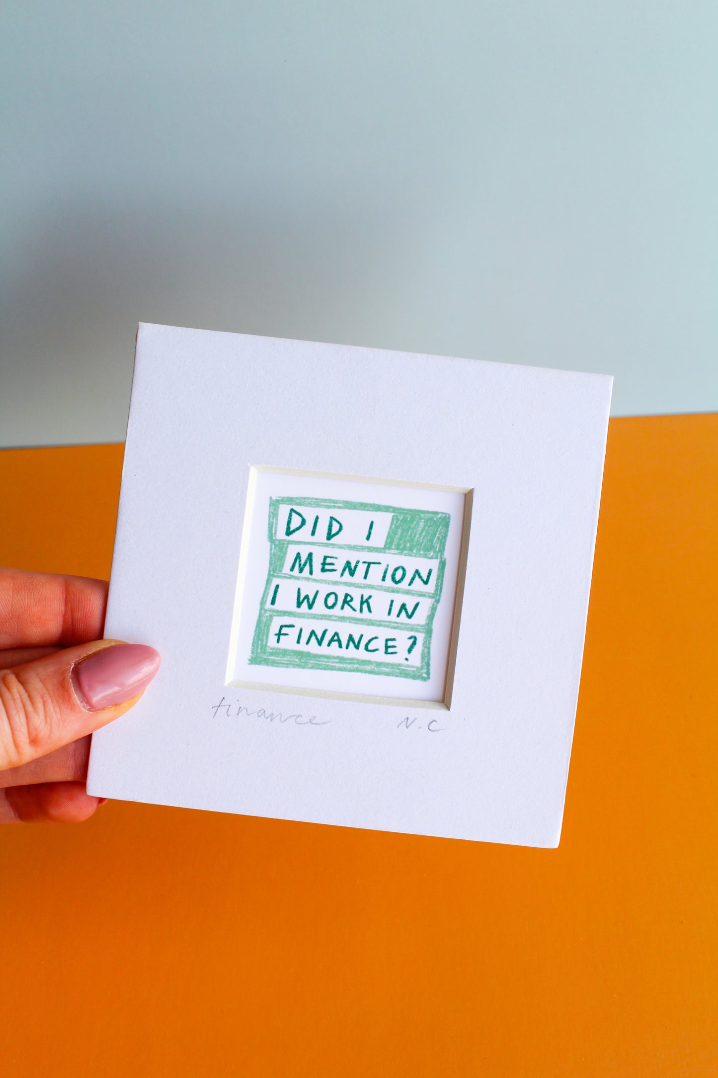 'Did I Mention I Work in Finance?' Mini Art Print
