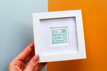 'Did I Mention I Work in Finance?' Mini Art Print