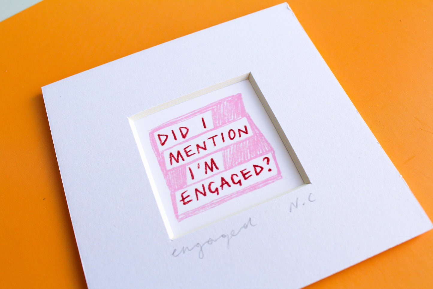 'Did I Mention I'm Engaged?' Mini Art Print
