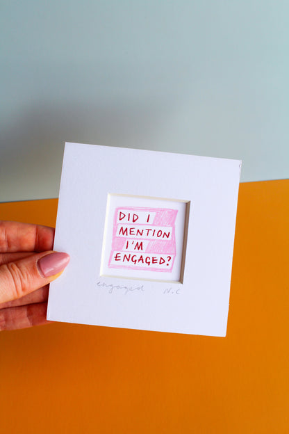 'Did I Mention I'm Engaged?' Mini Art Print