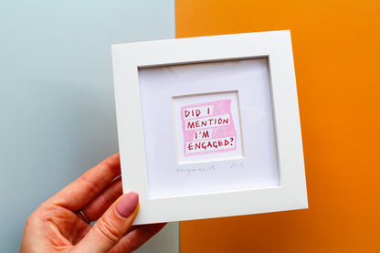 'Did I Mention I'm Engaged?' Mini Art Print