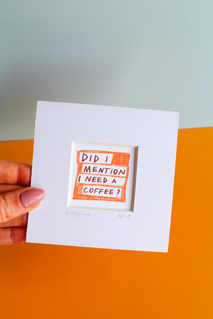 'Did I Mention I Need a Coffee?' Mini Art Print