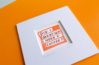 'Did I Mention I Need a Coffee?' Mini Art Print