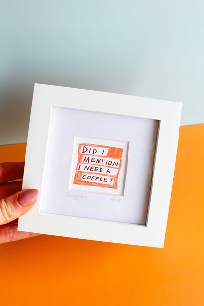 'Did I Mention I Need a Coffee?' Mini Art Print