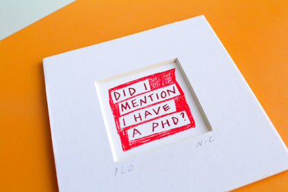 'Did I Mention I Have A PhD?' Mini Art Print