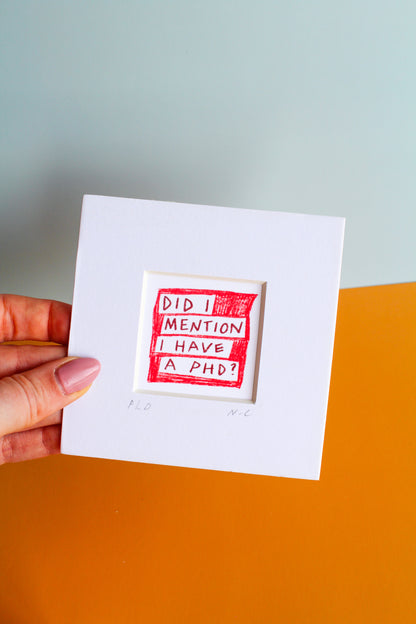 'Did I Mention I Have A PhD?' Mini Art Print