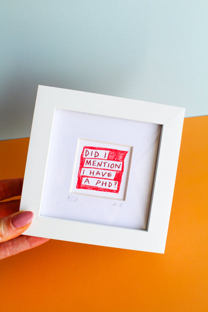'Did I Mention I Have A PhD?' Mini Art Print