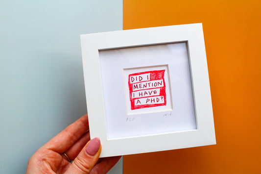 'Did I Mention I Have A PhD?' Mini Art Print