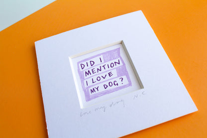 'Did I Mention I Love My Dog?' Mini Art Print