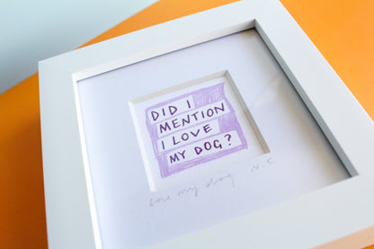 'Did I Mention I Love My Dog?' Mini Art Print