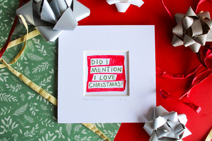 Did I Mention I Love Christmas? Mini Art Print